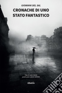 Cronache di uno stato fantastico libro di Del Sal Giovanni