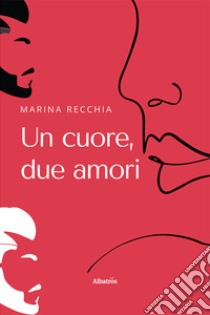 Un cuore, due amori libro di Recchia Marina