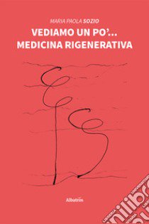 Vediamo un po'... Medicina rigenerativa libro di Sozio Maria Paola