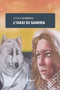 L'oasi di Samira libro di La Monica Rosalia