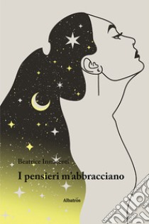 I pensieri m'abbracciano libro di Innocenti Beatrice