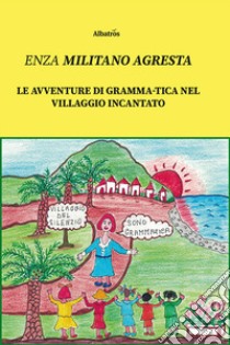 Le avventure di Gramma-Tica nel villaggio incantato libro di Militano Agresta Enza