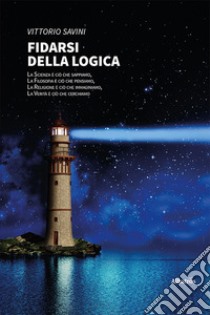 Fidarsi della logica libro di Savini Vittorio