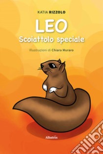 Leo, scoiattolo speciale. Ediz. a colori libro di Rizzolo Katia