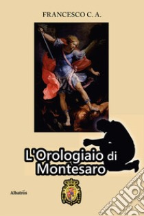 L'orologiaio di Montesaro libro di Francesco C. A.