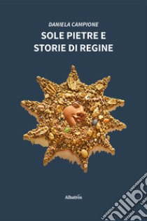 Sole pietre e storie di regine libro di Campione Daniela