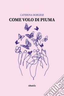 Come volo di piuma libro di Borgese Caterina