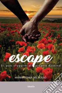 Escape. Si può sfuggire al proprio destino? libro di Del Rosso Mariantonia