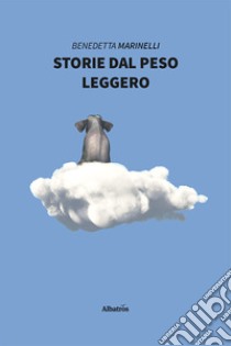 Storie dal peso leggero libro di Marinelli Benedetta