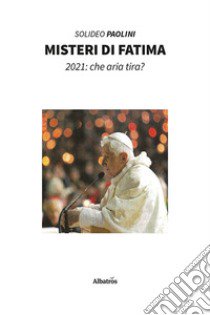 Misteri di Fatima. 2021: che aria tira? libro di Paolini Solideo