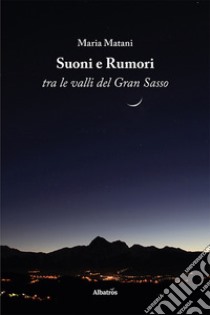 Suoni e rumori tra le valli del Gran Sasso libro di Matani Maria