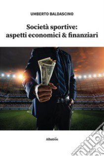 Società sportive: aspetti economici & finanziari libro di Baldascino Umberto