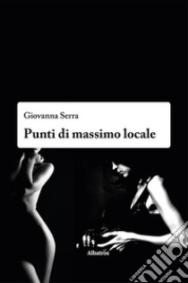 Punti di massimo locale libro di Serra Giovanna