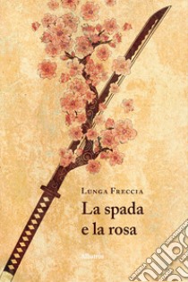 La spada e la rosa libro di Lunga Freccia