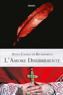 L'amore disubbidiente libro di Casale Di Rivafiorita Anna