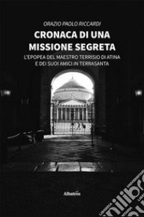 Cronaca di una missione segreta libro di Riccardi Orazio Paolo