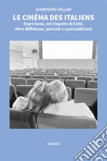 Le cinéma des italiens. Stare bene, nel rispetto di tutti, oltre diffidenze, pericoli e contraddizioni libro di Vellar Giampiero