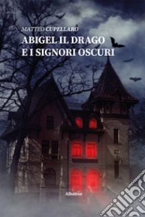 Abigel il drago e i signori Oscuri libro di Cupellaro Matteo