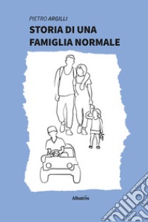 Storia di una famiglia normale libro di Argilli Pietro