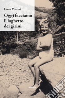 Oggi facciamo il laghetto dei girini. Ediz. a colori libro di Venturi Laura