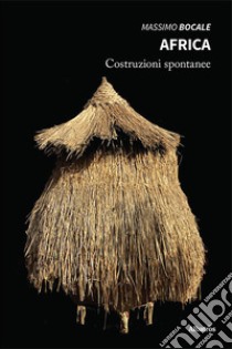 Africa. Costruzioni spontanee libro di Bocale Massimo