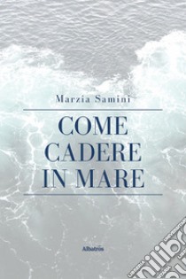 Come cadere in mare libro di Samini Marzia