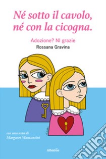 Né sotto il cavolo, né con la cicogna libro di Gravina Rossana