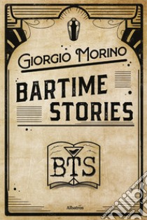 Bartime stories. Ediz. italiana libro di Morino Giorgio