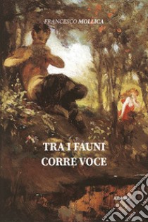 Tra i fauni corre voce libro di Mollica Francesco