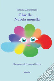 Ghirilla... nuvola monella. Ediz. illustrata libro di Zammaretti Patrizia