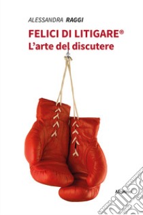 Felici di litigare® libro di Raggi Alessandra