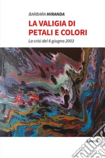 La valigia di petali e colori libro di Miranda Barbara