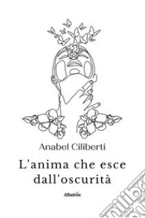 L'anima che esce dall'oscurità libro di Ciliberti Anabel