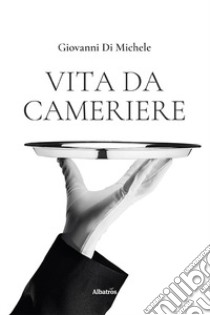 Vita da cameriere libro di Di Michele Giovanni