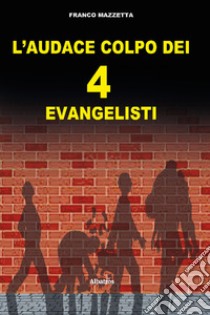 L'audace colpo dei 4 «evangelisti» libro di Mazzetta Franco