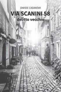 Via Scanini 58. Delitto vecchio libro di Casanova Davide