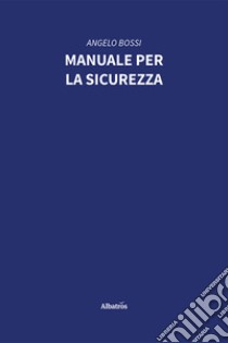 Manuale per la sicurezza libro di Bossi Angelo