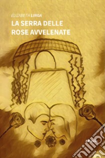 La serra delle rose avvelenate libro di Linga Elizabeth