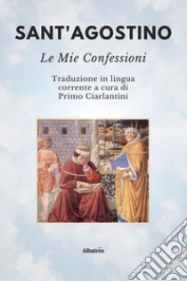 Sant'Agostino. Le mie confessioni libro di Ciarlantini Primo