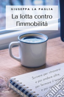 La lotta contro l'immobilità libro di La Paglia Giuseppa