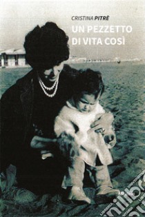 Un pezzetto di vita così libro di Pitrè Cristina