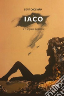 Iaco e il segreto popolare libro di Cacciato Bent