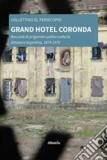 Grand Hotel Coronda. Racconti di prigionieri politici sotto la dittatura argentina, 1974-1979 libro di Collettivo El Periscopio