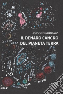 Il denaro, cancro del pianeta terra libro di Sorgente Sigismondo