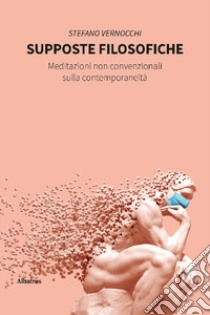 Supposte filosofiche. Meditazioni non convenzionali sulla contemporaneità libro di Vernocchi Stefano