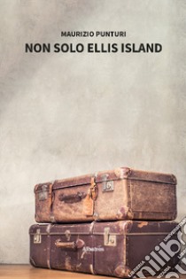 Non solo Ellis Island libro di Punturi Maurizio