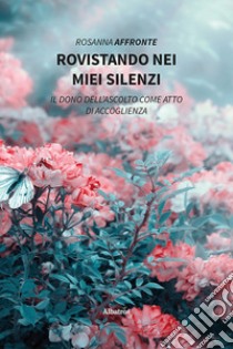 Rovistando nei miei silenzi libro di Affronte Rosanna