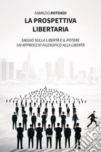 La prospettiva libertaria libro di Rotondi Fabrizio