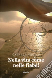 Nella vita come nelle fiabe! libro di Murtas Carmela