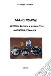 Marchionne. Successi, fortune e prospettive dell'auto italiana libro di Petronio Giuseppe